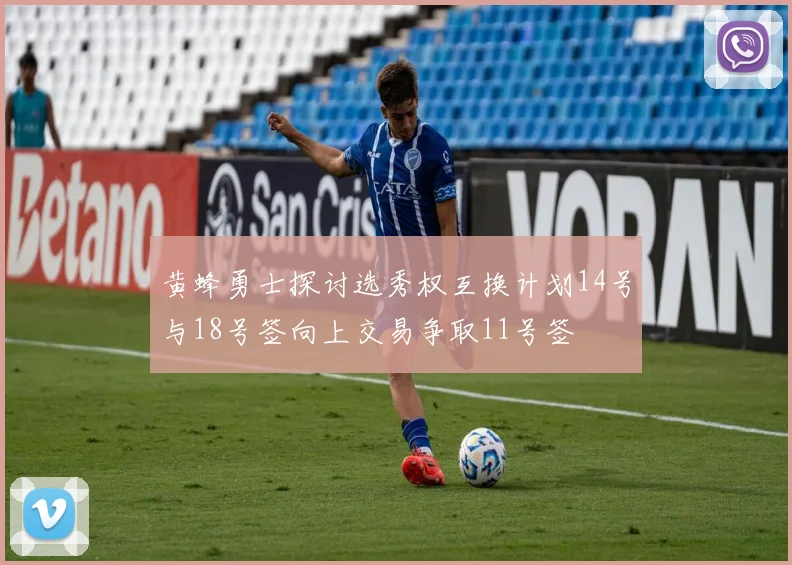 黄蜂勇士探讨选秀权互换计划14号与18号签向上交易争取11号签